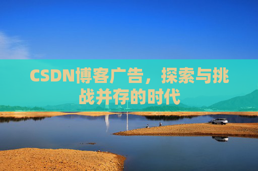 CSDN博客广告，探索与挑战并存的时代